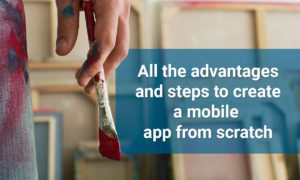 All the advantages and steps to create an app from scratch