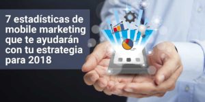 7 estadísticas de mobile marketing para usar en 2018